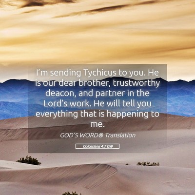 Picture 05 - Colossians 4:7 GW - I’m sending Tychicus to you. He is our dear - Bible Verse Picture