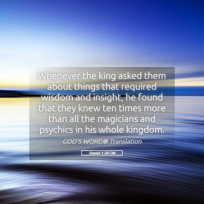 Picture 05 - Daniel 1:20 GW - Whenever the king asked them about things that - Bible Verse Picture