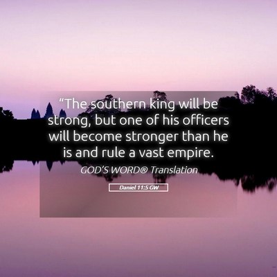 Picture 05 - Daniel 11:5 GW - “The southern king will be strong, but one of - Bible Verse Picture