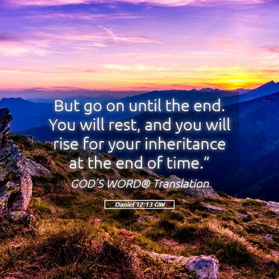 Picture 05 - Daniel 12:13 GW - But go on until the end. You will rest, and you - Bible Verse Picture