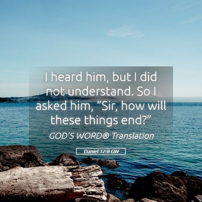 Picture 05 - Daniel 12:8 GW - I heard him, but I did not understand. So I asked - Bible Verse Picture