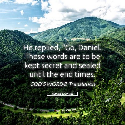 Picture 05 - Daniel 12:9 GW - He replied, “Go, Daniel. These words are to be - Bible Verse Picture