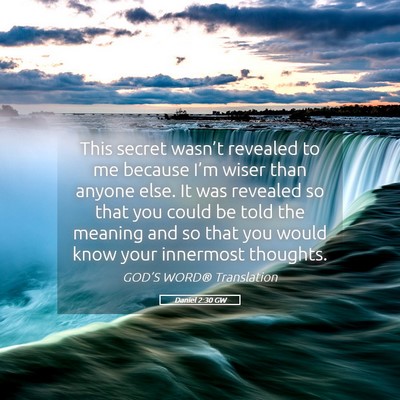 Picture 05 - Daniel 2:30 GW - This secret wasn’t revealed to me because I’m - Bible Verse Picture