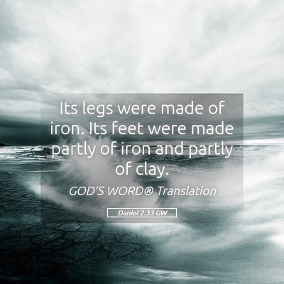 Picture 05 - Daniel 2:33 GW - Its legs were made of iron. Its feet were made - Bible Verse Picture