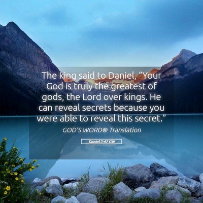 Picture 05 - Daniel 2:47 GW - The king said to Daniel, “Your God is truly the - Bible Verse Picture