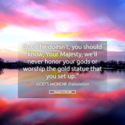 Picture 05 - Daniel 3:18 GW - But if he doesn’t, you should know, Your - Bible Verse Picture
