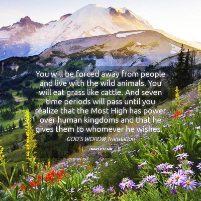Picture 05 - Daniel 4:32 GW - You will be forced away from people and live with - Bible Verse Picture