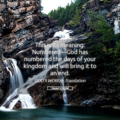Picture 05 - Daniel 5:26 GW - This is its meaning: Numbered—God has numbered - Bible Verse Picture