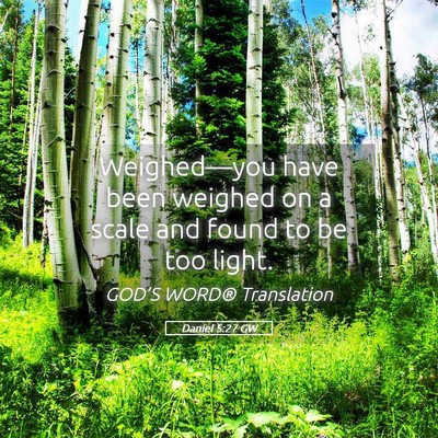 Picture 05 - Daniel 5:27 GW - Weighed—you have been weighed on a scale and - Bible Verse Picture