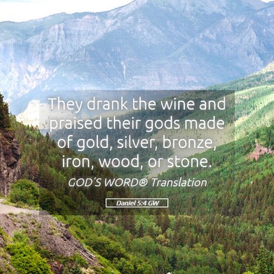 Picture 05 - Daniel 5:4 GW - They drank the wine and praised their gods made - Bible Verse Picture