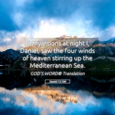 Picture 05 - Daniel 7:2 GW - In my visions at night I, Daniel, saw the four - Bible Verse Picture