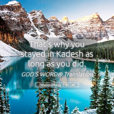 Picture 05 - Deuteronomy 1:46 GW - That’s why you stayed in Kadesh as long as you - Bible Verse Picture