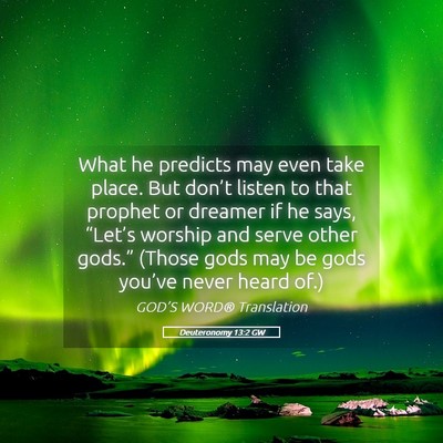 Picture 05 - Deuteronomy 13:2 GW - What he predicts may even take place. But don’t - Bible Verse Picture