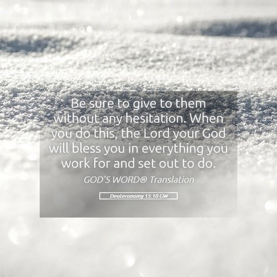 Picture 05 - Deuteronomy 15:10 GW - Be sure to give to them without any hesitation. - Bible Verse Picture