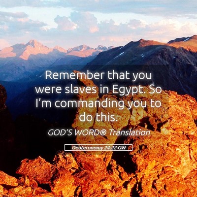 Picture 05 - Deuteronomy 24:22 GW - Remember that you were slaves in Egypt. So I’m - Bible Verse Picture