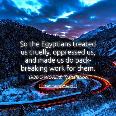 Picture 05 - Deuteronomy 26:6 GW - So the Egyptians treated us cruelly, oppressed - Bible Verse Picture