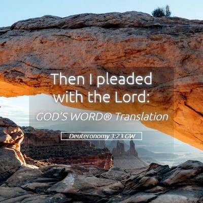 Picture 05 - Deuteronomy 3:23 GW - Then I pleaded with the - Bible Verse Picture