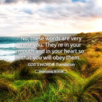 Picture 05 - Deuteronomy 30:14 GW - No, these words are very near you. They’re in - Bible Verse Picture