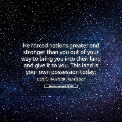 Picture 05 - Deuteronomy 4:38 GW - He forced nations greater and stronger than you - Bible Verse Picture