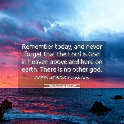 Picture 05 - Deuteronomy 4:39 GW - Remember today, and never forget that the Lord is - Bible Verse Picture