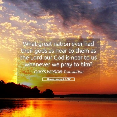 Picture 05 - Deuteronomy 4:7 GW - What great nation ever had their gods as near to - Bible Verse Picture