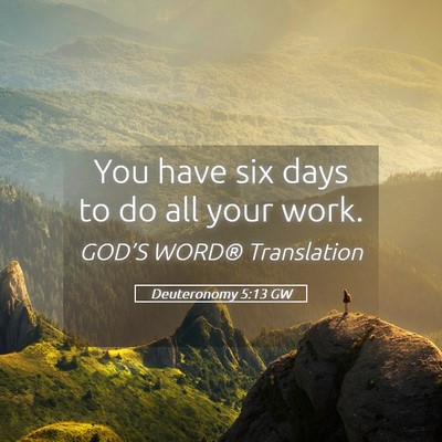 Picture 05 - Deuteronomy 5:13 GW - You have six days to do all your - Bible Verse Picture