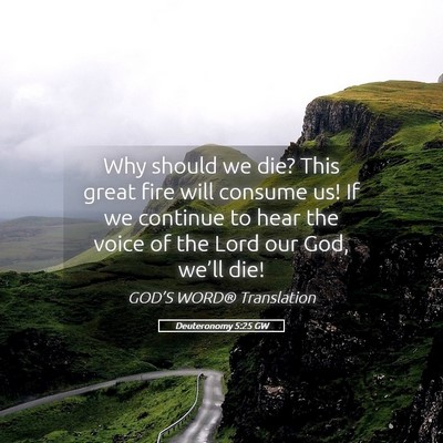 Picture 05 - Deuteronomy 5:25 GW - Why should we die? This great fire will consume - Bible Verse Picture