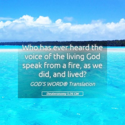 Picture 05 - Deuteronomy 5:26 GW - Who has ever heard the voice of the living God - Bible Verse Picture