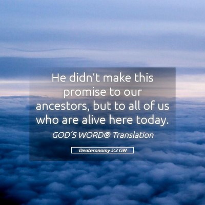 Picture 05 - Deuteronomy 5:3 GW - He didn’t make this promise to our ancestors, - Bible Verse Picture