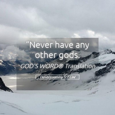 Picture 05 - Deuteronomy 5:7 GW - “Never have any other - Bible Verse Picture