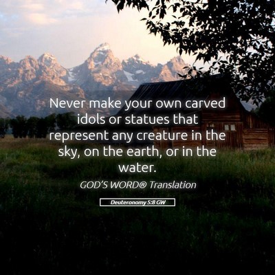 Picture 05 - Deuteronomy 5:8 GW - Never make your own carved idols or statues that - Bible Verse Picture
