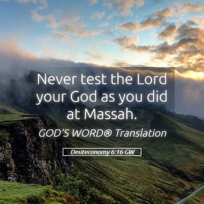 Picture 05 - Deuteronomy 6:16 GW - Never test the Lord your God as you did at - Bible Verse Picture