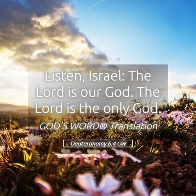 Picture 05 - Deuteronomy 6:4 GW - Listen, Israel: The Lord is our God. The Lord is - Bible Verse Picture