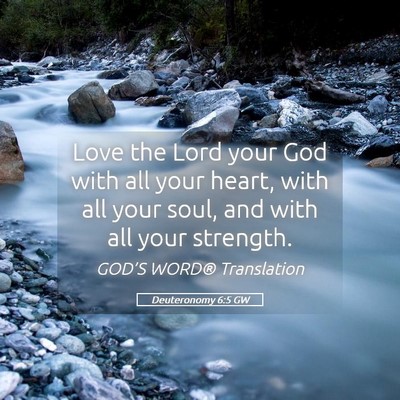 Picture 05 - Deuteronomy 6:5 GW - Love the Lord your God with all your heart, with - Bible Verse Picture