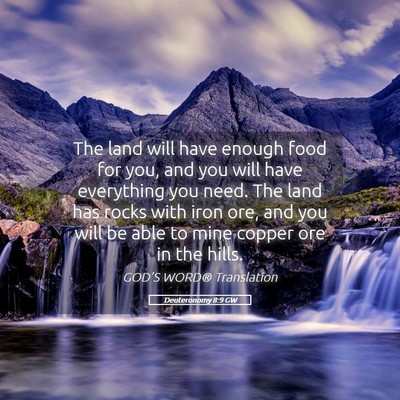 Picture 05 - Deuteronomy 8:9 GW - The land will have enough food for you, and you - Bible Verse Picture