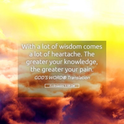 Picture 05 - Ecclesiastes 1:18 GW - With a lot of wisdom comes a lot of heartache. - Bible Verse Picture