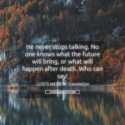 Picture 05 - Ecclesiastes 10:14 GW - He never stops talking. No one knows what the - Bible Verse Picture