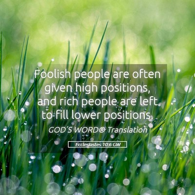 Picture 05 - Ecclesiastes 10:6 GW - Foolish people are often given high positions, - Bible Verse Picture