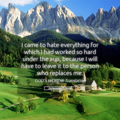 Picture 05 - Ecclesiastes 2:18 GW - I came to hate everything for which I had worked - Bible Verse Picture