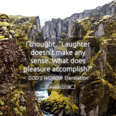 Picture 05 - Ecclesiastes 2:2 GW - I thought, “Laughter doesn’t make any sense. - Bible Verse Picture