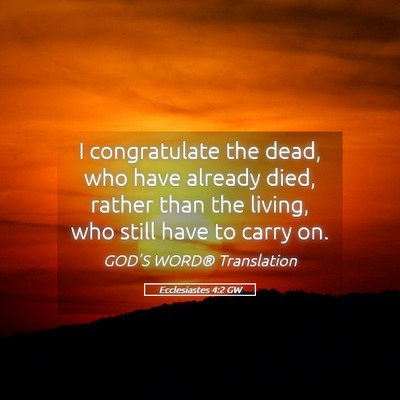 Picture 05 - Ecclesiastes 4:2 GW - I congratulate the dead, who have already died, - Bible Verse Picture