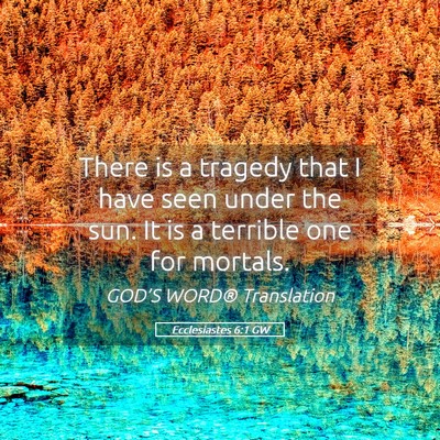 Picture 05 - Ecclesiastes 6:1 GW - There is a tragedy that I have seen under the - Bible Verse Picture