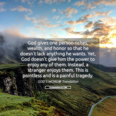 Picture 05 - Ecclesiastes 6:2 GW - God gives one person riches, wealth, and honor so - Bible Verse Picture