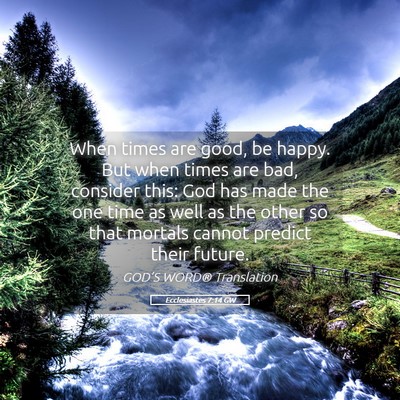 Picture 05 - Ecclesiastes 7:14 GW - When times are good, be happy. But when times are - Bible Verse Picture