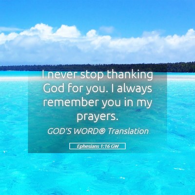 Picture 05 - Ephesians 1:16 GW - I never stop thanking God for you. I always - Bible Verse Picture
