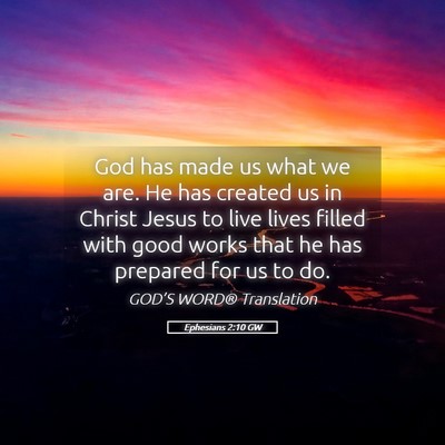 Picture 05 - Ephesians 2:10 GW - God has made us what we are. He has created us in - Bible Verse Picture