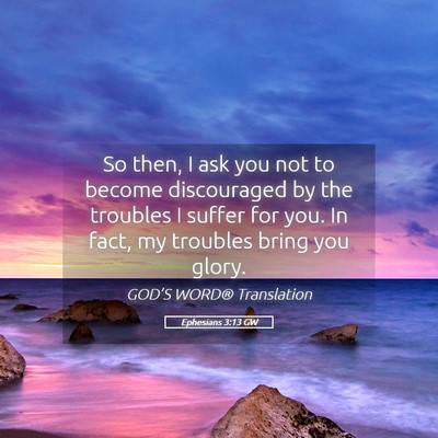 Picture 05 - Ephesians 3:13 GW - So then, I ask you not to become discouraged by - Bible Verse Picture