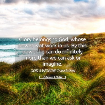 Picture 05 - Ephesians 3:20 GW - Glory belongs to God, whose power is at work in - Bible Verse Picture