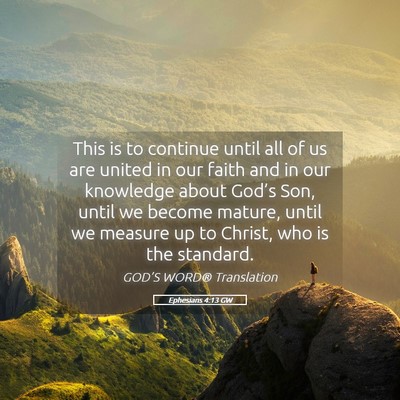 Picture 05 - Ephesians 4:13 GW - This is to continue until all of us are united in - Bible Verse Picture
