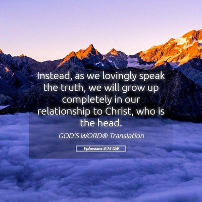 Picture 05 - Ephesians 4:15 GW - Instead, as we lovingly speak the truth, we will - Bible Verse Picture